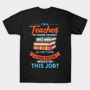 I'm A Teacher Of Course I'm Crazy T-Shirt